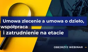 Lupa nad tekstem "Umowa zlecenie a umowa o dzieło, współpraca i zatrudnienie na etacie". Webinarium o umowach cywilnoprawnych.
