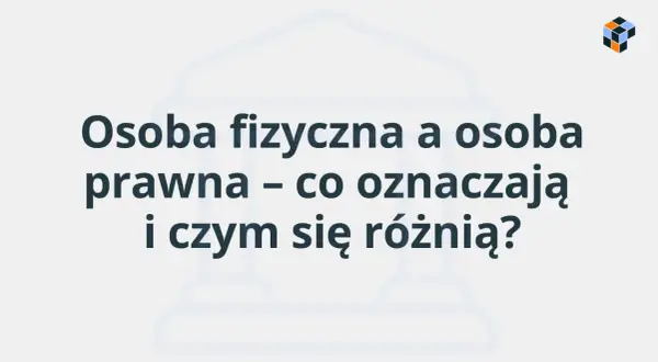 Osoba fizyczna i prawna – co oznaczają i czym się różnią? Grafika z pytaniem o definicje i różnice między podmiotami prawa.