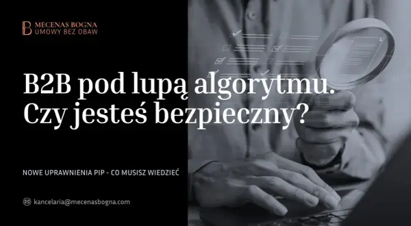 B2B pod lupą algorytmu. Czy Twoja umowa B2B jest bezpieczna? Sprawdź nowe uprawnienia PIP.