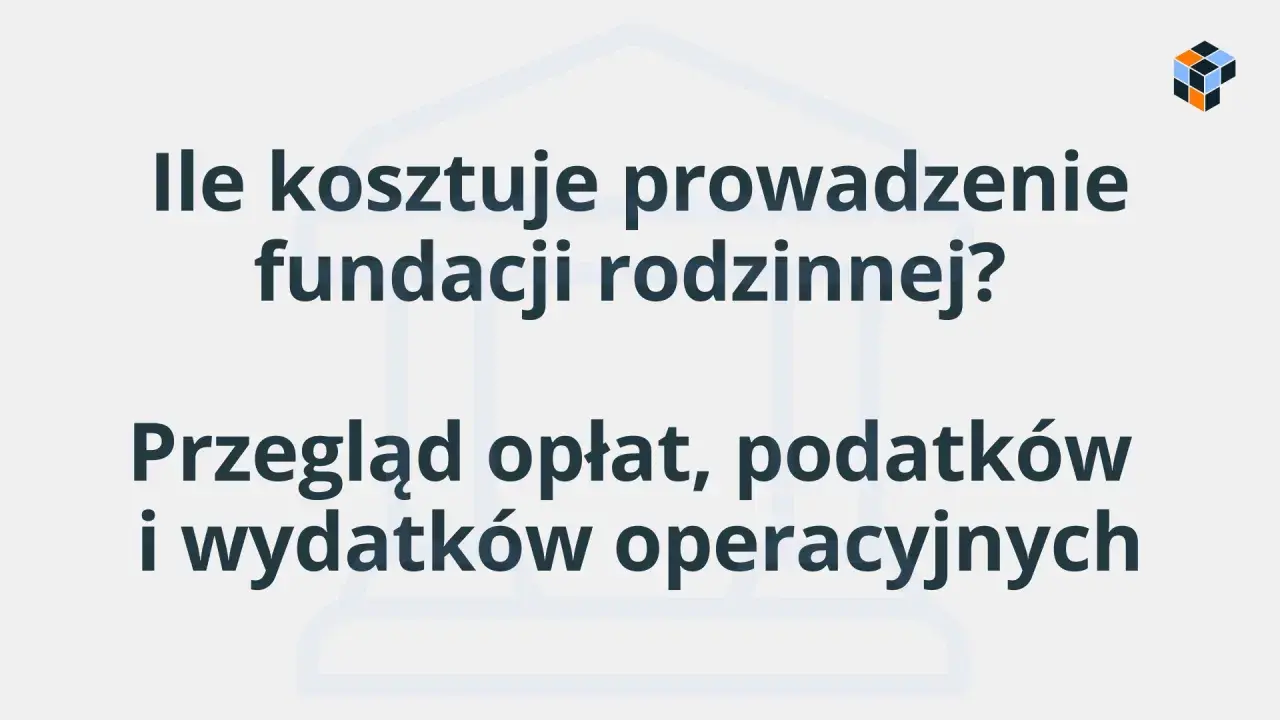 Ile kosztuje prowadzenie fundacji rodzinnej? Przegląd opłat, podatków i wydatków operacyjnych.