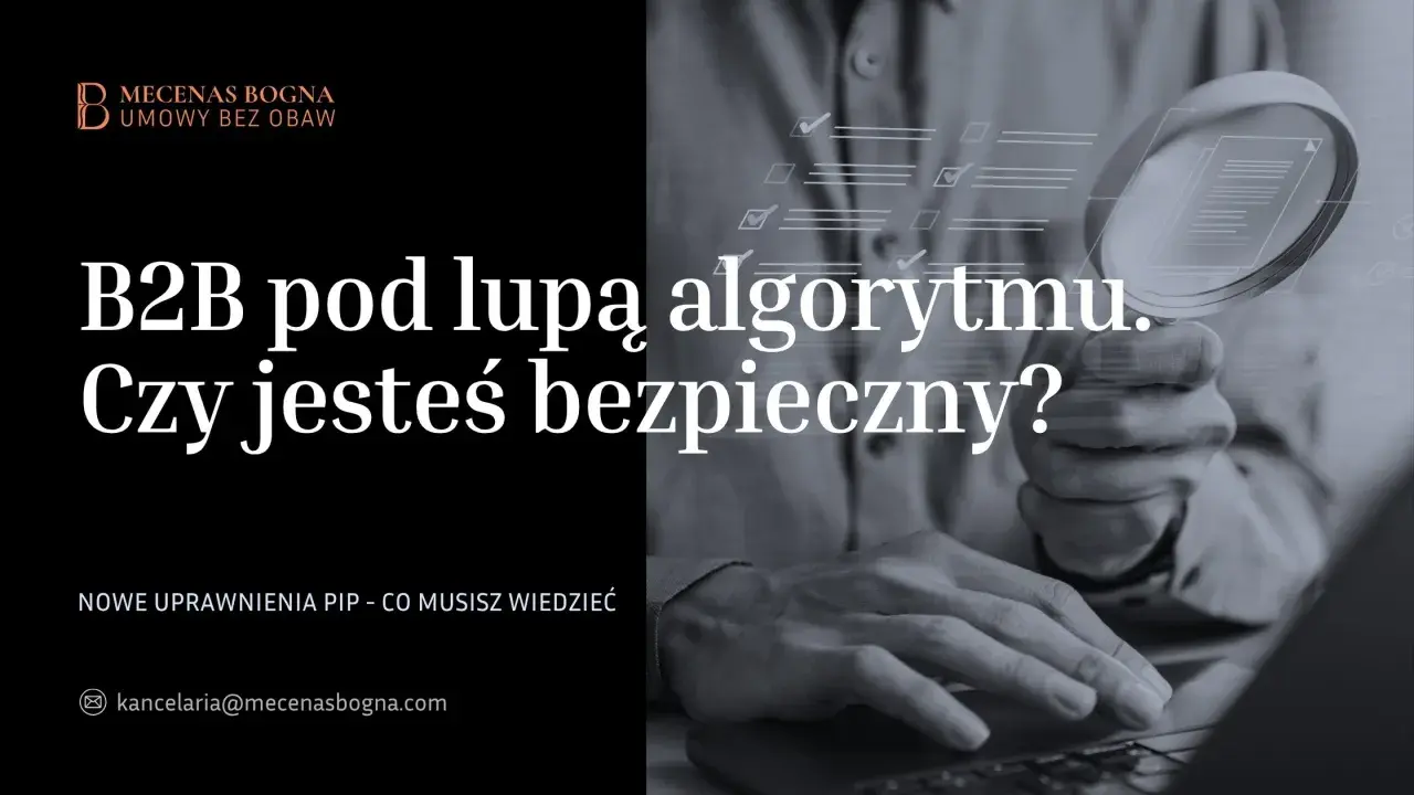 B2B pod lupą algorytmu. Czy Twoja umowa B2B jest bezpieczna? Sprawdź nowe uprawnienia PIP.