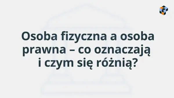 Osoba fizyczna i prawna – co oznaczają i czym się różnią? Grafika z pytaniem o definicje i różnice między podmiotami prawa.