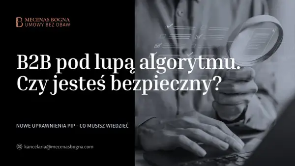 B2B pod lupą algorytmu. Czy Twoja umowa B2B jest bezpieczna? Sprawdź nowe uprawnienia PIP.